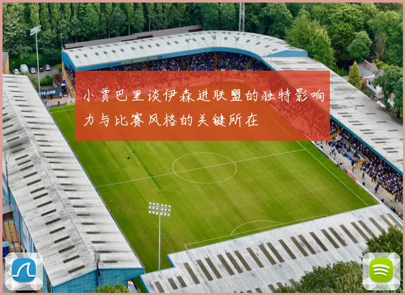 小贾巴里谈伊森进联盟的独特影响力与比赛风格的关键所在