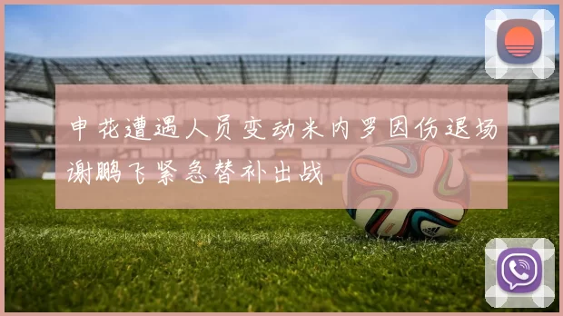 申花遭遇人员变动米内罗因伤退场谢鹏飞紧急替补出战